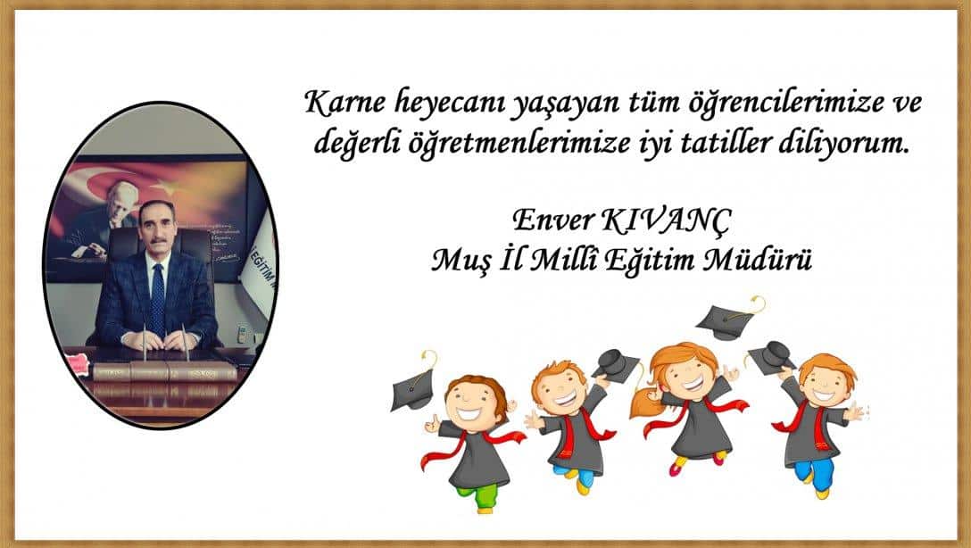 İL MİLLÎ EĞİTİM MÜDÜRÜMÜZ SAYIN ENVER KIVANÇ'IN KARNE GÜNÜ MESAJI